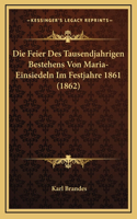 Die Feier Des Tausendjahrigen Bestehens Von Maria-Einsiedeln Im Festjahre 1861 (1862)