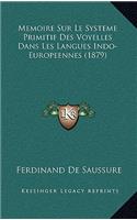 Memoire Sur Le Systeme Primitif Des Voyelles Dans Les Langues Indo-Europeennes (1879)