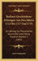 Berliner Geschriebene Zeitungen Aus Den Jahren 1713 Bis 1717 Und 1735