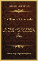 The History Of Stowmarket: The Ancient County Town Of Suffolk, With Some Notices Of The Hundred Of Stow (1844)