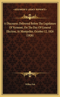 A Discourse, Delivered Before The Legislature Of Vermont, On The Day Of General Election, At Montpelier, October 12, 1826 (1826)