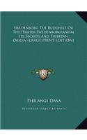 Swedenborg the Buddhist or the Higher Swedenborgianism Its Secrets and Thibetan Origin