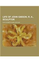 Life of John Gibson, R. A., Sculptor