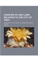 Charter of and Laws Relating to the City of Troy; As Amended at the Close of the Legislative Session of 1906