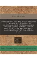 Porta Linguarum Trilinguis Reserata Et Aperta. Sive Seminarium Linguarum; Scientiarum Omnium Hoc Est, Compendiaria Latinam, Anglicam, Gallicam (& Quamvis Aliam) Linguam Vna Cum Artium (1631)