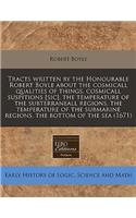 Tracts Written by the Honourable Robert Boyle about the Cosmicall Qualities of Things, Cosmicall Suspitions [Sic], the Temperature of the Subterraneall Regions, the Temperature of the Submarine Regions, the Bottom of the Sea (1671)