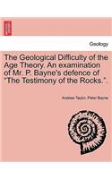 Geological Difficulty of the Age Theory. an Examination of Mr. P. Bayne's Defence of the Testimony of the Rocks..