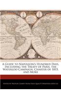 A Guide to Napoleon's Hundred Days, Including the Treaty of Paris, the Waterloo Campaign, Charter of 1815, and More