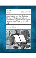 Committee on the Judiciary House of Representatives Sixtieth Congress Hearing on Woman Suffrage H. J. Res. 112: (English)