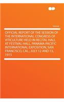 Official Report of the Session of the International Congress of Viticulture Held in Recital Hall at Festival Hall, Panama-Pacific International Exposition, San Francisco, Cal., July 12 and 13, 1915: (English)