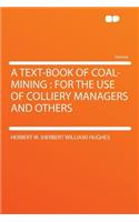 A Text-Book of Coal-Mining: For the Use of Colliery Managers and Others