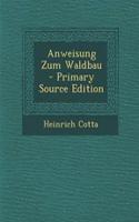 Anweisung Zum Waldbau - Primary Source Edition