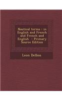 Nautical Terms: In English and French and French and English - Primary Source Edition