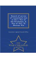 Record of Service of Connecticut Men in the I. War of the Revolution, II. War of 1812, III. Mexican War - War College Series