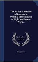 The Rational Method in Reading; An Original Presentation of Sight and Sound Work ..