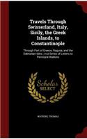 Travels Through Swisserland, Italy, Sicily, the Greek Islands, to Constantinople: Through Part of Greece, Ragusa, and the Dalmatian Isles; In a Series of Letters to Pennoyre Watkins