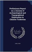 Preliminary Report on a Journey of Archaeological and Topographical Exploration in Chinese Turkestan: (English)
