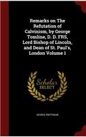 Remarks on the Refutation of Calvinism, by George Tomline, D. D. Frs, Lord Bishop of Lincoln, and Dean of St. Paul's, London Volume 1
