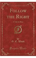 Follow the Right: A Tale for Boys (Classic Reprint)