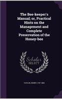 The Bee-keeper's Manual; or, Practical Hints on the Management and Complete Preservation of the Honey-bee: (English)