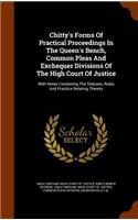 Chitty's Forms Of Practical Proceedings In The Queen's Bench, Common Pleas And Exchequer Divisions Of The High Court Of Justice: With Notes Containing The Statutes, Rules And Practice Relating Thereto