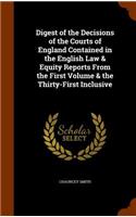 Digest of the Decisions of the Courts of England Contained in the English Law & Equity Reports from the First Volume & the Thirty-First Inclusive