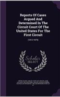 Reports of Cases Argued and Determined in the Circuit Court of the United States for the First Circuit: (1812-1875)