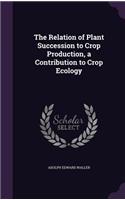 Relation of Plant Succession to Crop Production, a Contribution to Crop Ecology