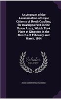 Account of the Assassination of Loyal Citizens of North Carolina, for Having Served in the Union Army, Which Took Place at Kingston in the Months of February and March, 1864