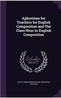 Aphorisms for Teachers for English Composition and The Class Hour in English Composition: (English)