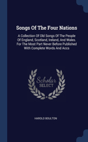 Songs Of The Four Nations: A Collection Of Old Songs Of The People Of England, Scotland, Ireland, And Wales. For The Most Part Never Before Published With Complete Words And A