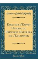 Essai Sur l'Esprit Humain, Ou Principes Naturels de l'Éducation (Classic Reprint)