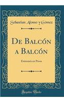 de Balcón a Balcón: Entremés En Prosa (Classic Reprint)