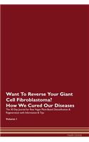Want To Reverse Your Giant Cell Fibroblastoma? How We Cured Our Diseases. The 30 Day Journal for Raw Vegan Plant-Based Detoxification & Regeneration with Information & Tips Volume 1