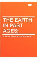 The Earth in Past Ages;