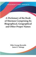 A Dictionary of the Book of Mormon Comprising Its Biographical, Geographical and Other Proper Names