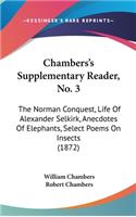 Chambers's Supplementary Reader, No. 3: The Norman Conquest, Life of Alexander Selkirk, Anecdotes of Elephants, Select Poems on Insects (1872)