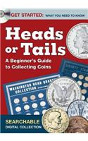 Heads or Tails - A Beginner's Guide to Collecting Coins: A Beginner's Guide to Collecting Coins