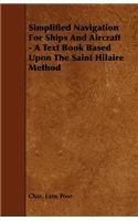Simplified Navigation For Ships And Aircraft - A Text Book Based Upon The Saint Hilaire Method