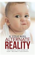 Alternate Reality: The Mostly True Story of How I Became a Sociopath
