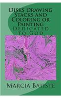 Disks Drawing Stacks and Coloring or Painting: Dedicated to God