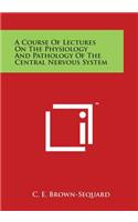 Course of Lectures on the Physiology and Pathology of the Central Nervous System