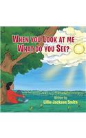 When You Look at me What do You See?