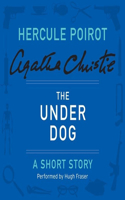 The Under Dog: A Hercule Poirot Short Story(1926 Hercule Poirot Mysteries (Audio))