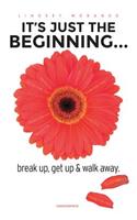 It's Just The Beginning...: break up, get up & walk away(English)