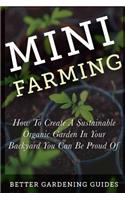 Mini Farming: How to Create a Sustainable Organic Garden in Your Backyard You Can Be Proud Of(Small Space Gardening)