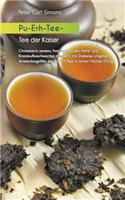 Pu-Erh-Tee - Tee Der Kaiser: Cholesterin Senken, Fett Verbrennen, Herz- Und Kreislaufbeschwerden Mindern, Mit Diabetes Umgehen: AnwendungsfÃ¤lle Des Pu Erh Tees in Seiner Heimat China