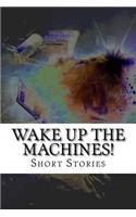Wake Up The Machines!