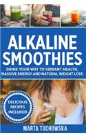 Alkaline Smoothies: Drink Your Way to Vibrant Health, Massive Energy and Natural Weight Loss