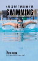 Cross Fit Training for Swimming: A Better Approach to Conditioning and Training for Long Term Results
